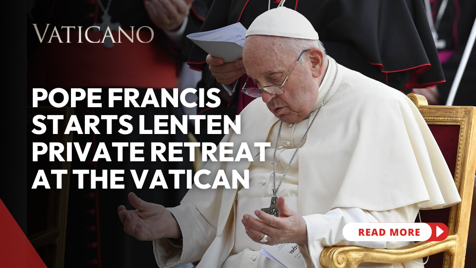Pope Francis Starts Lenten Private Retreat at the Vatican