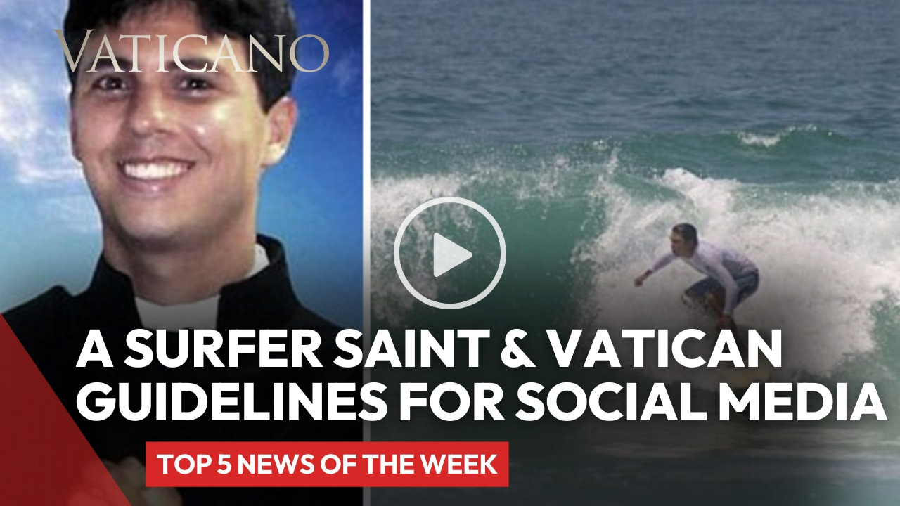 Vatican News: Doctor, Surfer & Seminarian on way to sainthood & Vatican Guidelines for Social Media