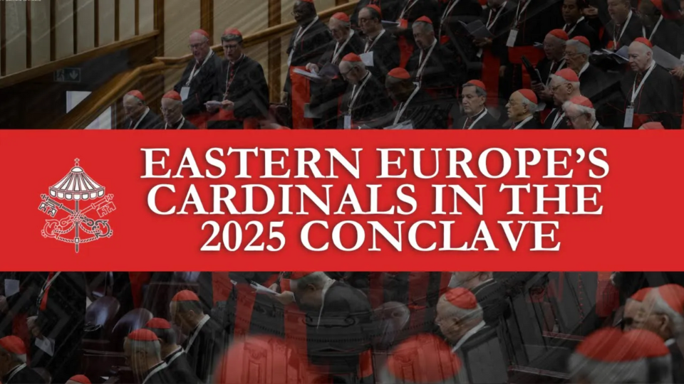 East Europe's Cardinals in the Conclave 2025: Who Are They?